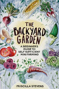 The Backyard Garden: A Beginner's Guide to Self-Sufficient Mini Farming - Paperback